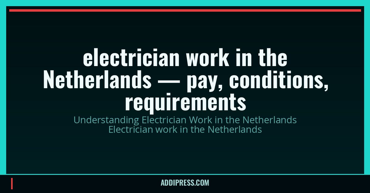electrician work in the Netherlands — pay, conditions, requirements — addipress.com