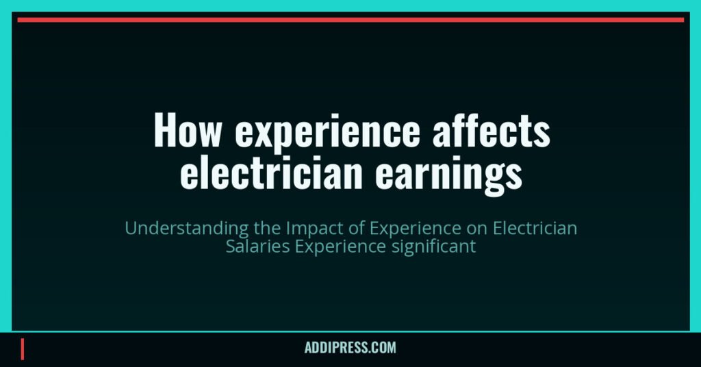 How experience affects electrician earnings — addipress.com