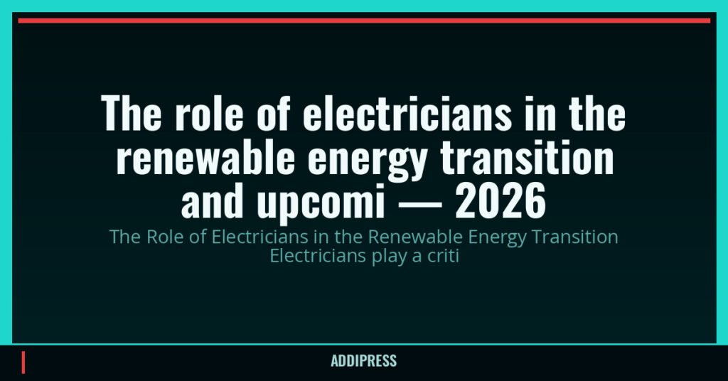 The role of electricians in the renewable energy transition and upcomi — 2026 — addipress.com